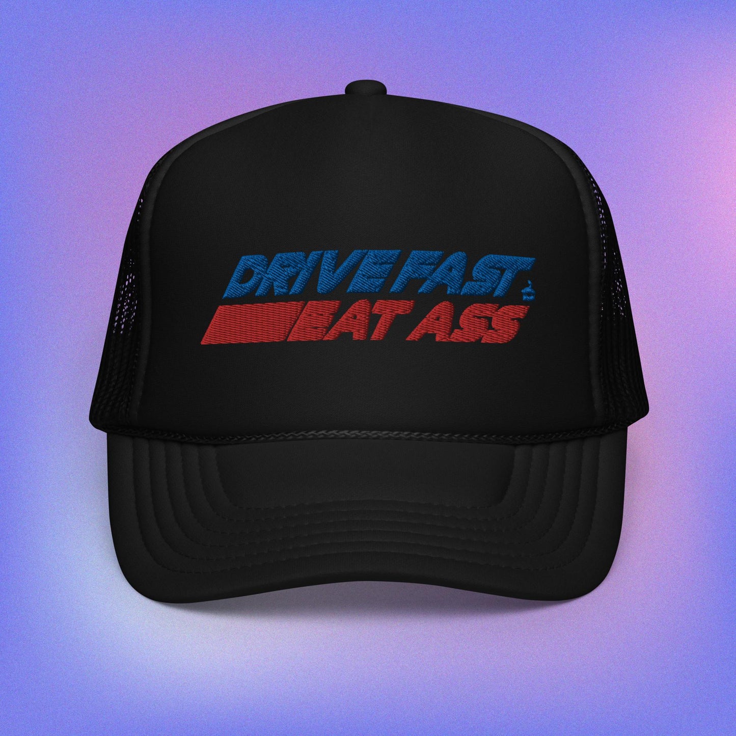 Drive Fast Eat Ass Foam Trucker Hat