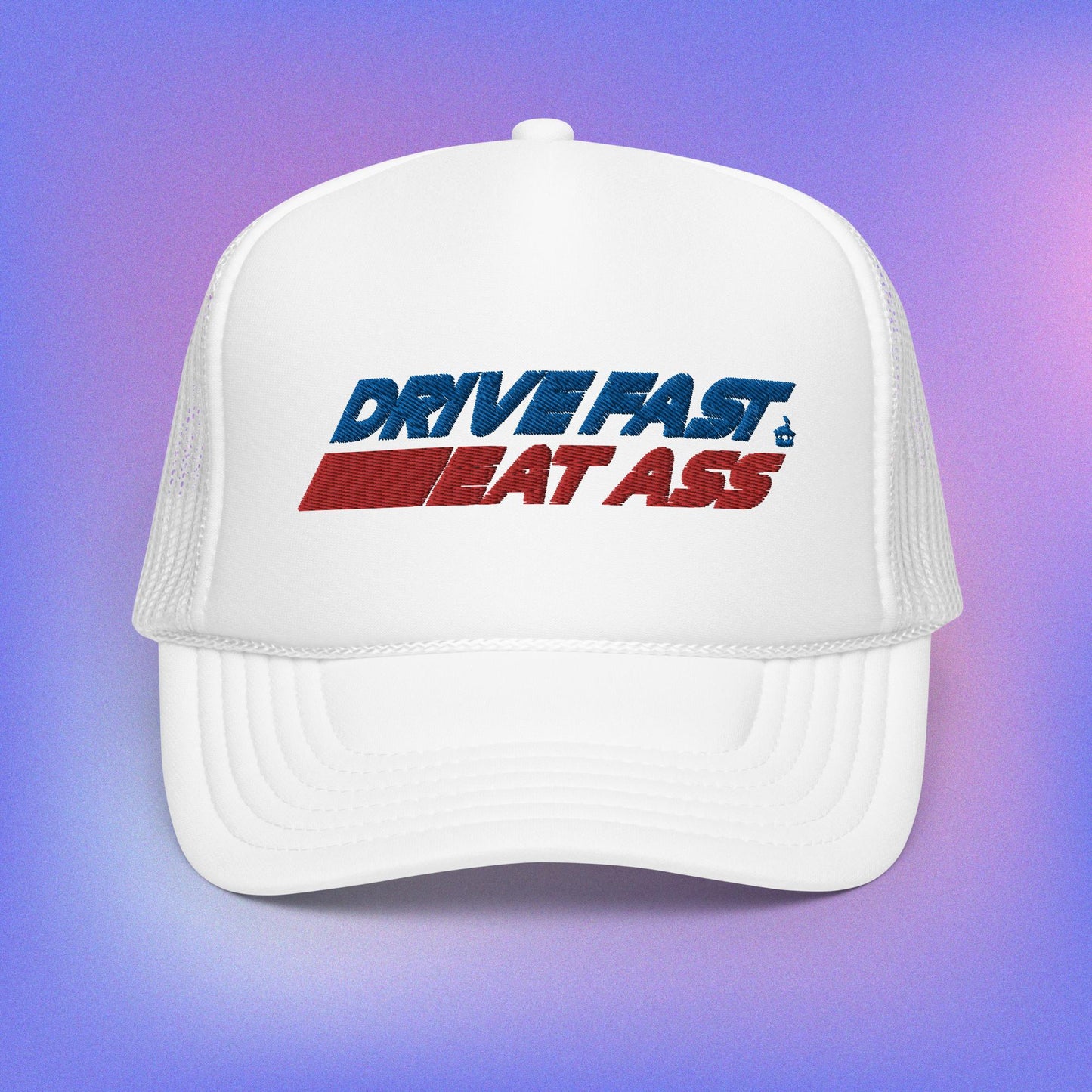 Drive Fast Eat Ass Foam Trucker Hat