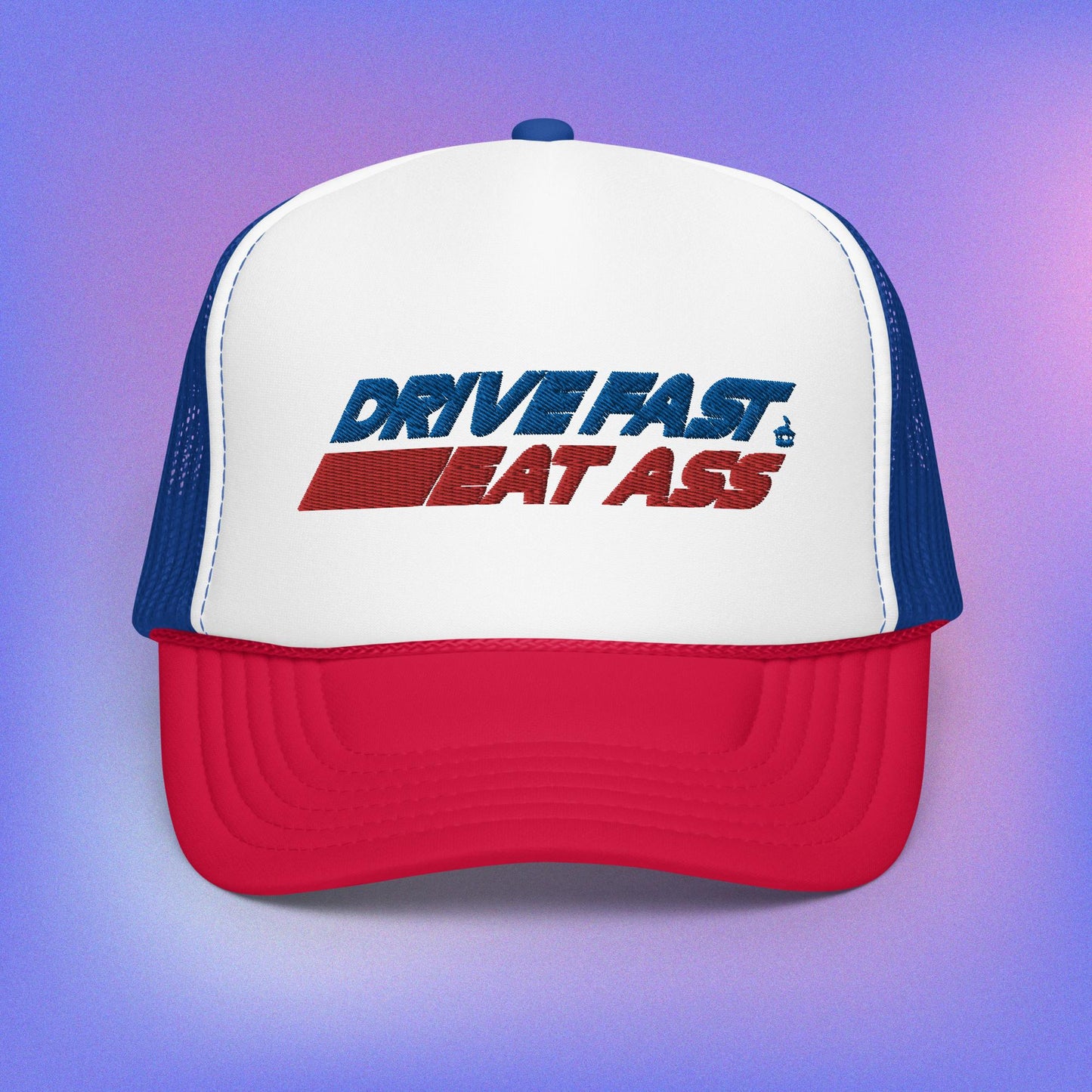 Drive Fast Eat Ass Foam Trucker Hat